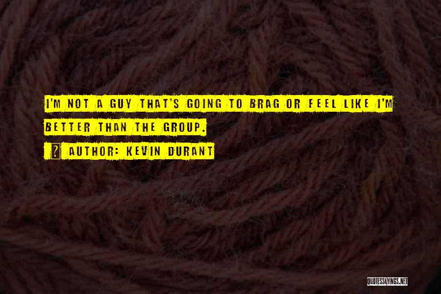Kevin Durant Quotes: I'm Not A Guy That's Going To Brag Or Feel Like I'm Better Than The Group.
