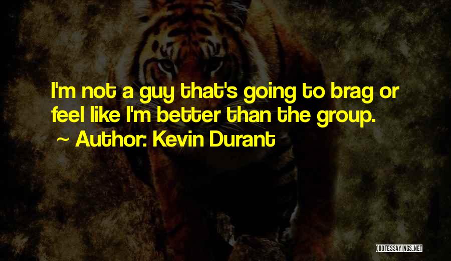Kevin Durant Quotes: I'm Not A Guy That's Going To Brag Or Feel Like I'm Better Than The Group.