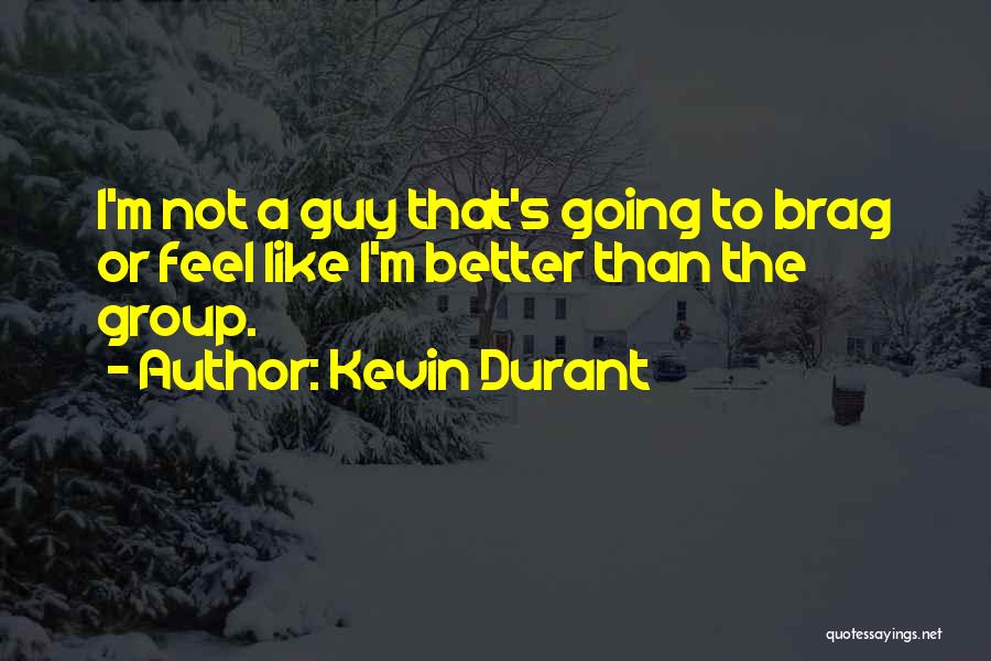 Kevin Durant Quotes: I'm Not A Guy That's Going To Brag Or Feel Like I'm Better Than The Group.