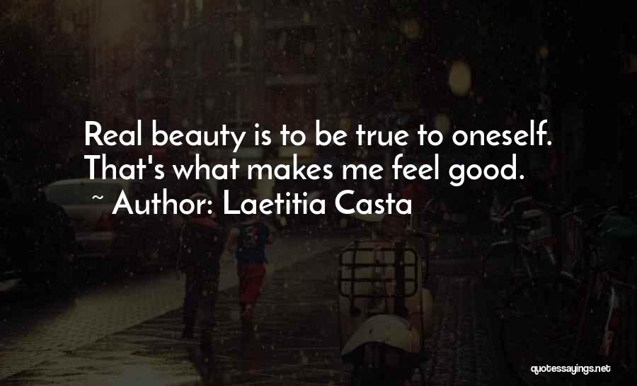 Laetitia Casta Quotes: Real Beauty Is To Be True To Oneself. That's What Makes Me Feel Good.