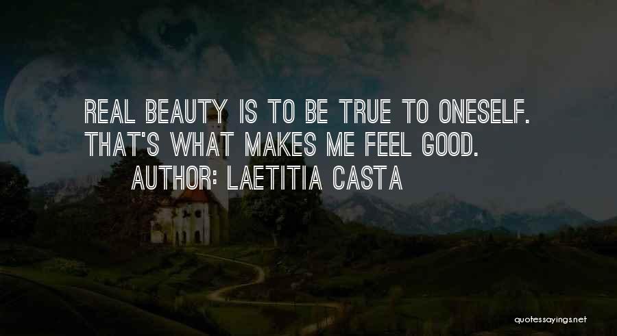 Laetitia Casta Quotes: Real Beauty Is To Be True To Oneself. That's What Makes Me Feel Good.