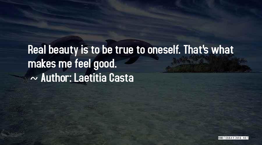 Laetitia Casta Quotes: Real Beauty Is To Be True To Oneself. That's What Makes Me Feel Good.