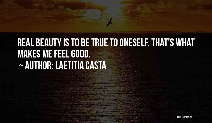 Laetitia Casta Quotes: Real Beauty Is To Be True To Oneself. That's What Makes Me Feel Good.