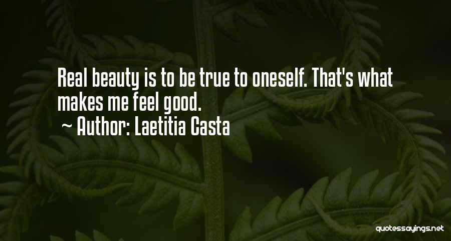 Laetitia Casta Quotes: Real Beauty Is To Be True To Oneself. That's What Makes Me Feel Good.