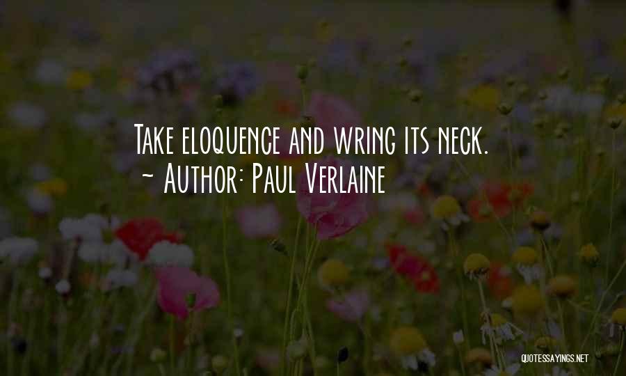 Paul Verlaine Quotes: Take Eloquence And Wring Its Neck.