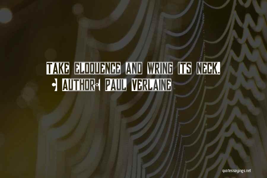Paul Verlaine Quotes: Take Eloquence And Wring Its Neck.
