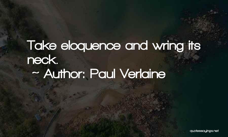 Paul Verlaine Quotes: Take Eloquence And Wring Its Neck.