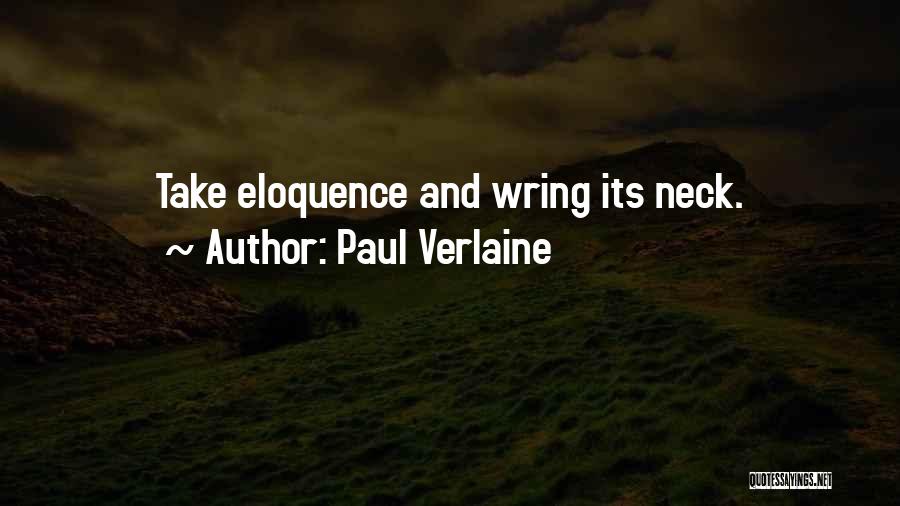 Paul Verlaine Quotes: Take Eloquence And Wring Its Neck.