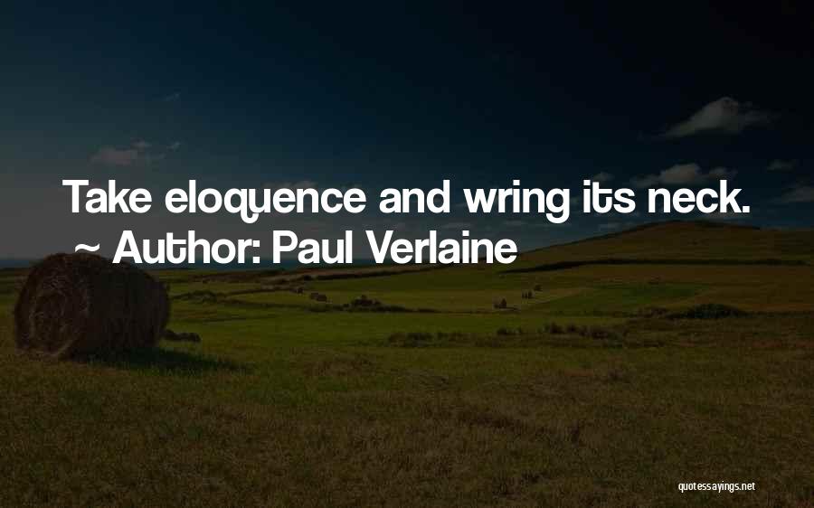 Paul Verlaine Quotes: Take Eloquence And Wring Its Neck.