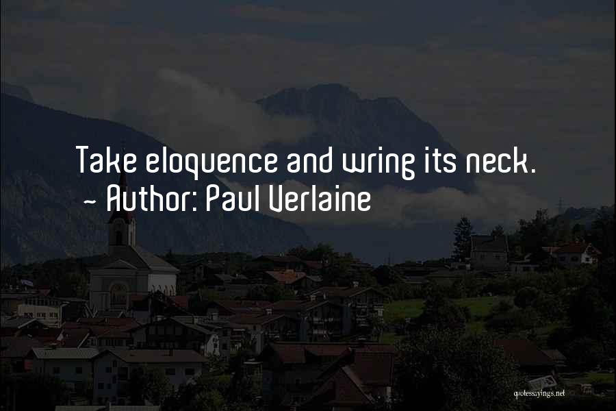 Paul Verlaine Quotes: Take Eloquence And Wring Its Neck.