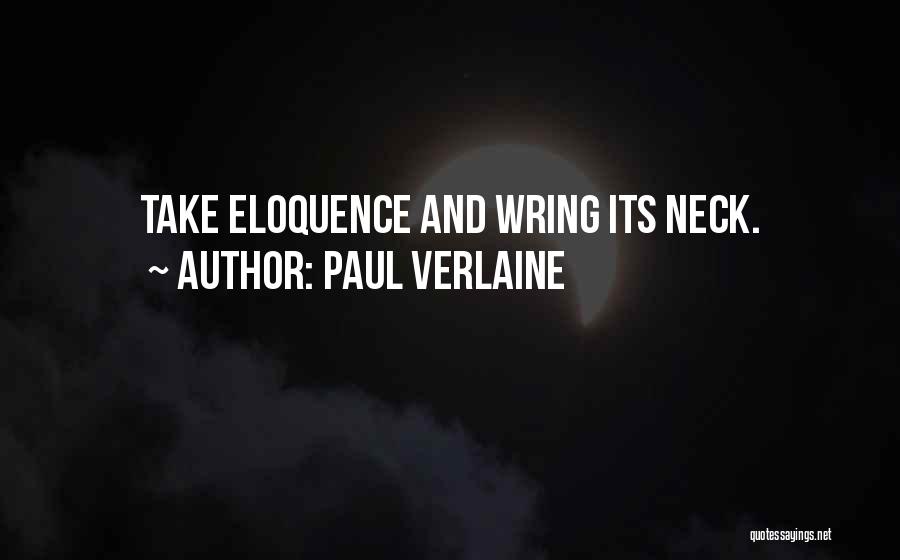 Paul Verlaine Quotes: Take Eloquence And Wring Its Neck.