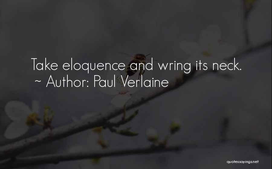 Paul Verlaine Quotes: Take Eloquence And Wring Its Neck.