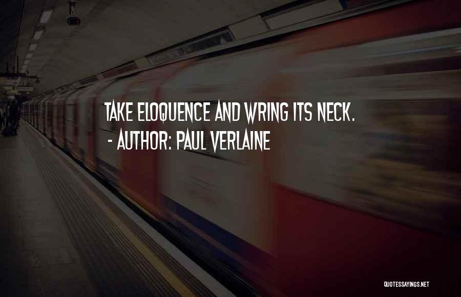 Paul Verlaine Quotes: Take Eloquence And Wring Its Neck.