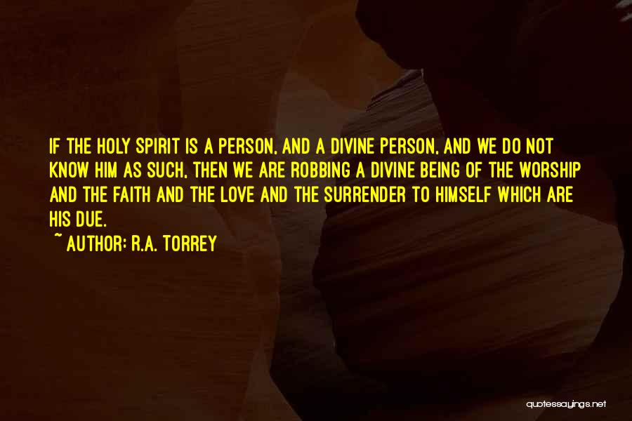 R.A. Torrey Quotes: If The Holy Spirit Is A Person, And A Divine Person, And We Do Not Know Him As Such, Then