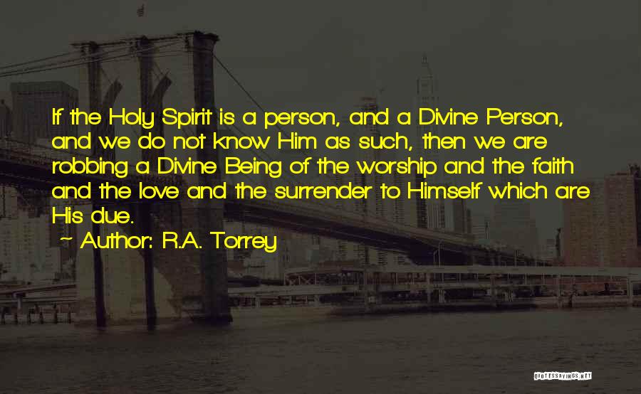 R.A. Torrey Quotes: If The Holy Spirit Is A Person, And A Divine Person, And We Do Not Know Him As Such, Then