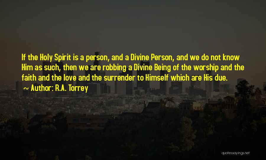 R.A. Torrey Quotes: If The Holy Spirit Is A Person, And A Divine Person, And We Do Not Know Him As Such, Then