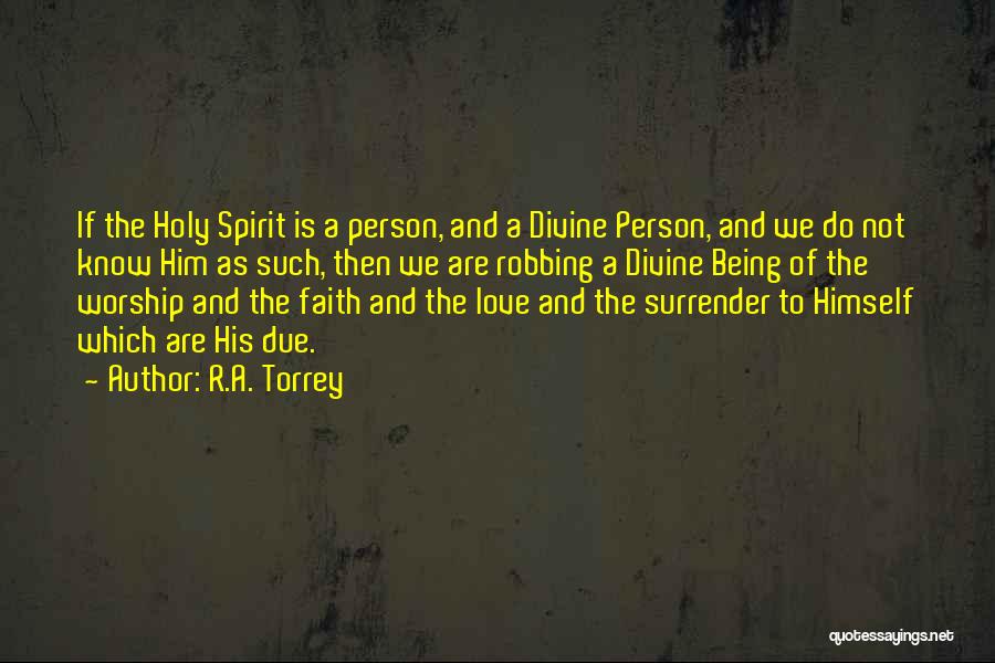 R.A. Torrey Quotes: If The Holy Spirit Is A Person, And A Divine Person, And We Do Not Know Him As Such, Then