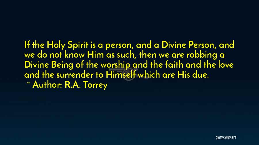 R.A. Torrey Quotes: If The Holy Spirit Is A Person, And A Divine Person, And We Do Not Know Him As Such, Then