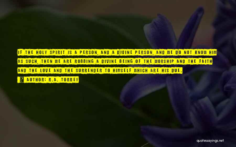 R.A. Torrey Quotes: If The Holy Spirit Is A Person, And A Divine Person, And We Do Not Know Him As Such, Then