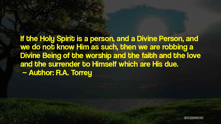 R.A. Torrey Quotes: If The Holy Spirit Is A Person, And A Divine Person, And We Do Not Know Him As Such, Then