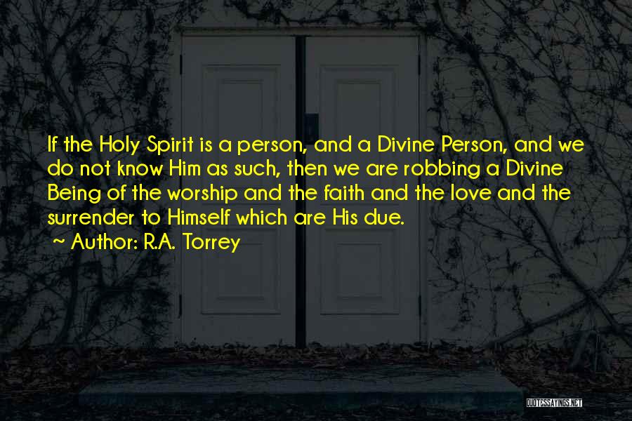 R.A. Torrey Quotes: If The Holy Spirit Is A Person, And A Divine Person, And We Do Not Know Him As Such, Then
