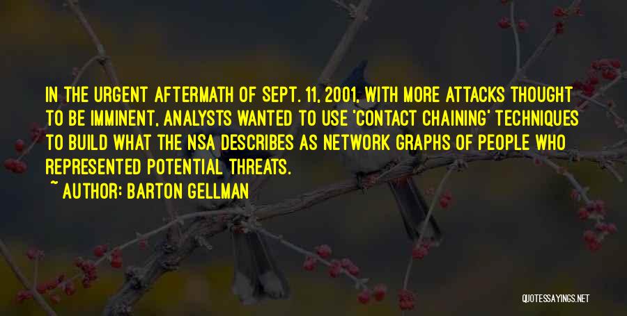 Barton Gellman Quotes: In The Urgent Aftermath Of Sept. 11, 2001, With More Attacks Thought To Be Imminent, Analysts Wanted To Use 'contact