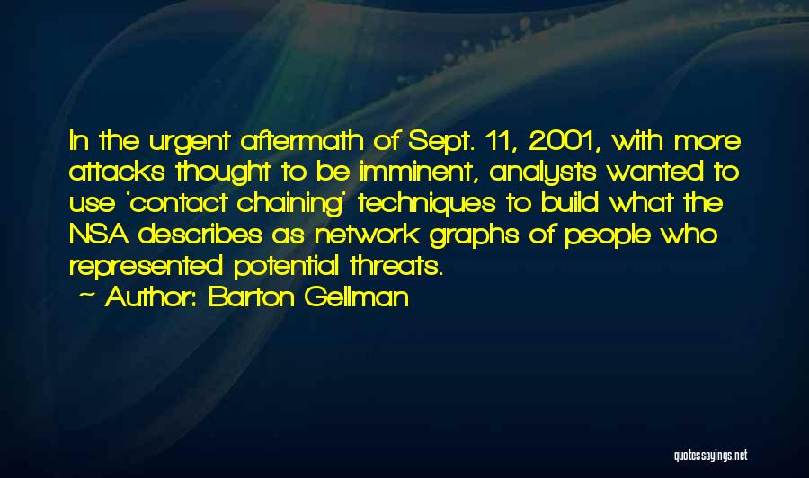 Barton Gellman Quotes: In The Urgent Aftermath Of Sept. 11, 2001, With More Attacks Thought To Be Imminent, Analysts Wanted To Use 'contact