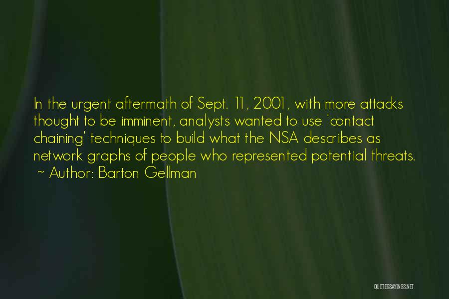 Barton Gellman Quotes: In The Urgent Aftermath Of Sept. 11, 2001, With More Attacks Thought To Be Imminent, Analysts Wanted To Use 'contact