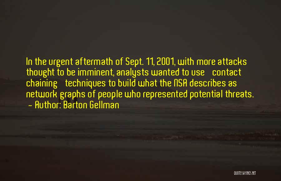 Barton Gellman Quotes: In The Urgent Aftermath Of Sept. 11, 2001, With More Attacks Thought To Be Imminent, Analysts Wanted To Use 'contact