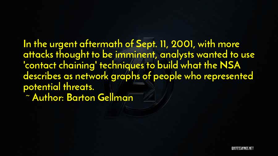 Barton Gellman Quotes: In The Urgent Aftermath Of Sept. 11, 2001, With More Attacks Thought To Be Imminent, Analysts Wanted To Use 'contact