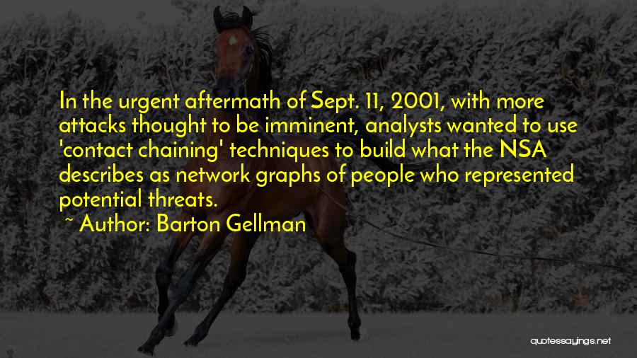 Barton Gellman Quotes: In The Urgent Aftermath Of Sept. 11, 2001, With More Attacks Thought To Be Imminent, Analysts Wanted To Use 'contact