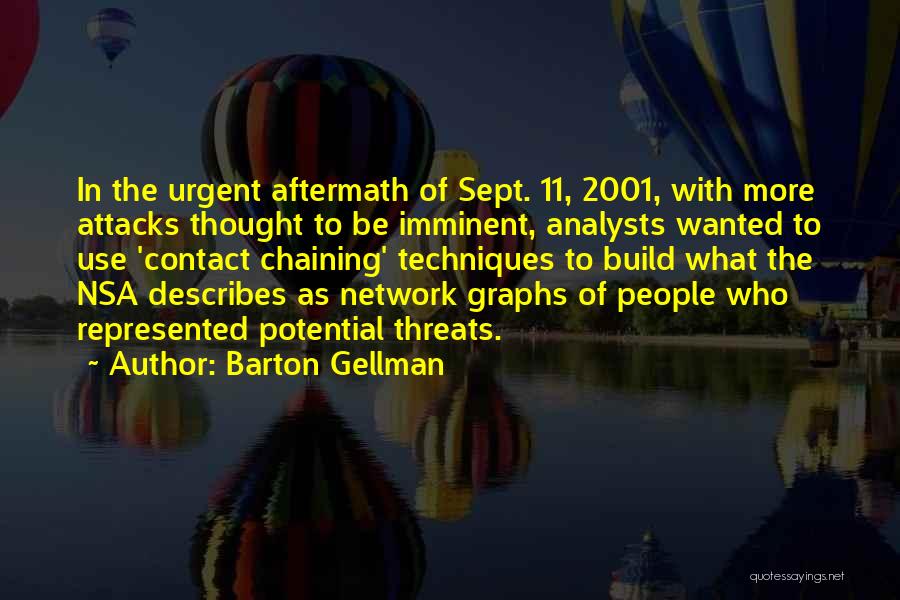 Barton Gellman Quotes: In The Urgent Aftermath Of Sept. 11, 2001, With More Attacks Thought To Be Imminent, Analysts Wanted To Use 'contact