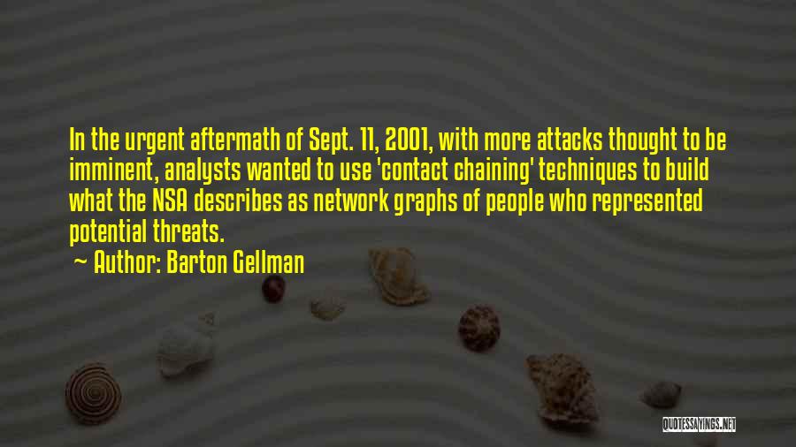 Barton Gellman Quotes: In The Urgent Aftermath Of Sept. 11, 2001, With More Attacks Thought To Be Imminent, Analysts Wanted To Use 'contact