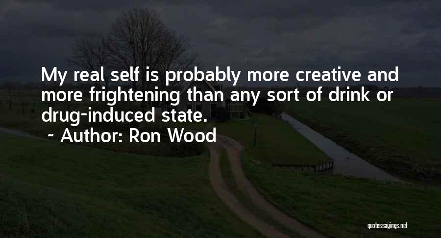 Ron Wood Quotes: My Real Self Is Probably More Creative And More Frightening Than Any Sort Of Drink Or Drug-induced State.