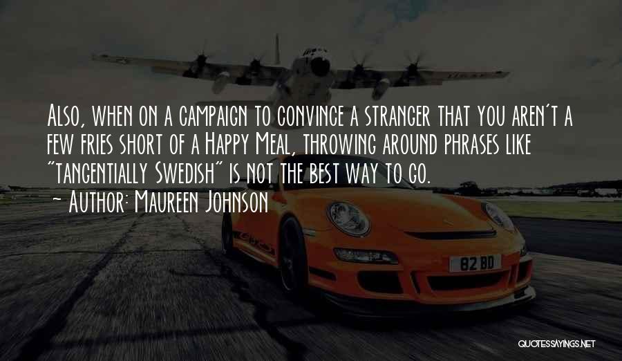 Maureen Johnson Quotes: Also, When On A Campaign To Convince A Stranger That You Aren't A Few Fries Short Of A Happy Meal,