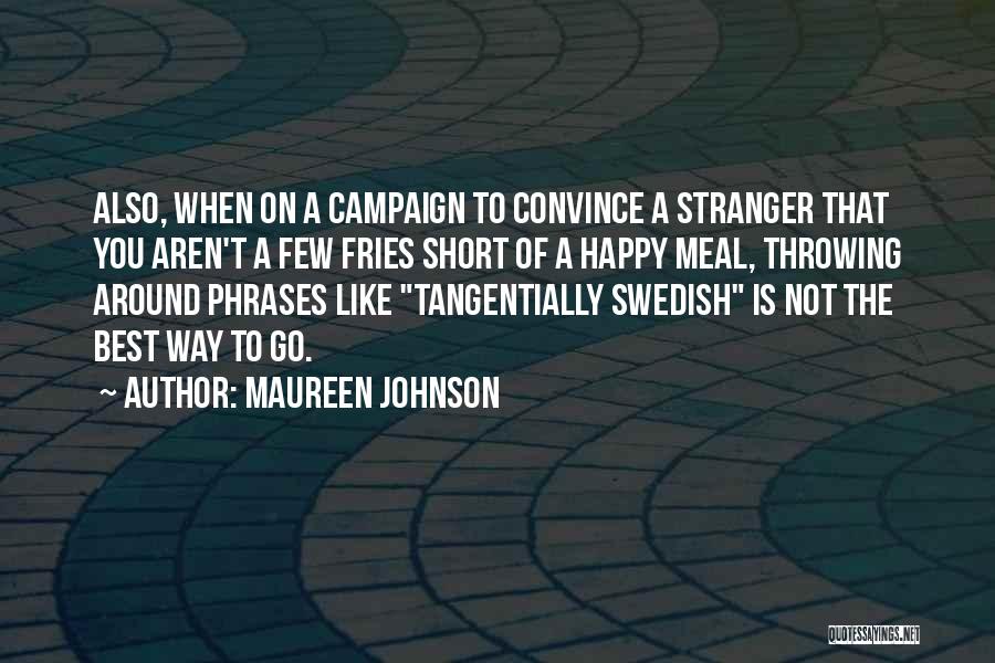 Maureen Johnson Quotes: Also, When On A Campaign To Convince A Stranger That You Aren't A Few Fries Short Of A Happy Meal,