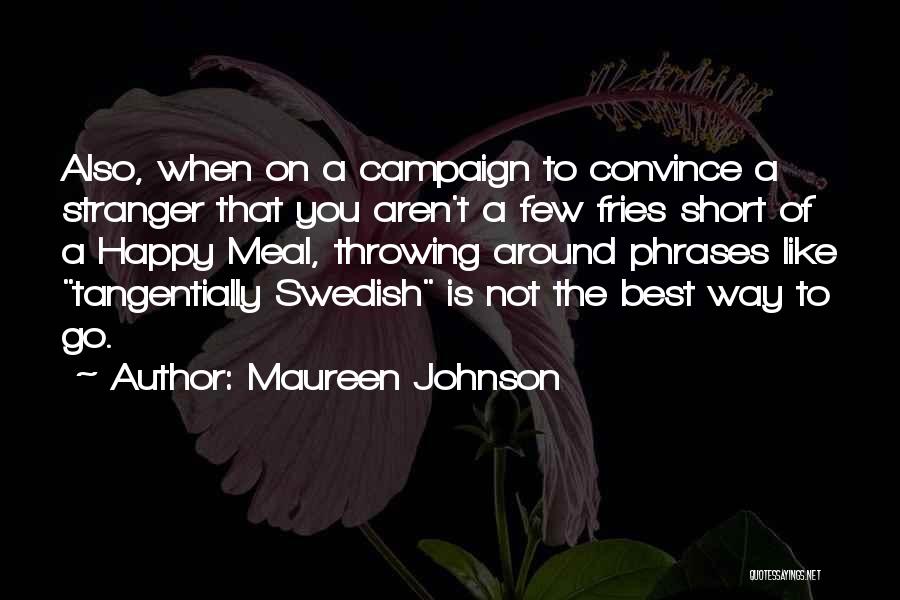 Maureen Johnson Quotes: Also, When On A Campaign To Convince A Stranger That You Aren't A Few Fries Short Of A Happy Meal,