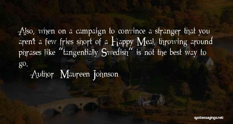 Maureen Johnson Quotes: Also, When On A Campaign To Convince A Stranger That You Aren't A Few Fries Short Of A Happy Meal,