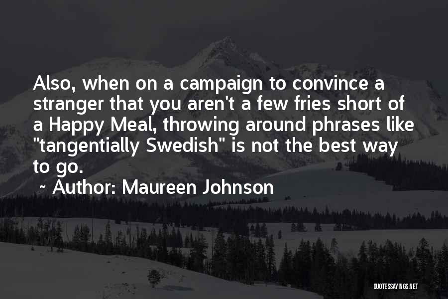 Maureen Johnson Quotes: Also, When On A Campaign To Convince A Stranger That You Aren't A Few Fries Short Of A Happy Meal,