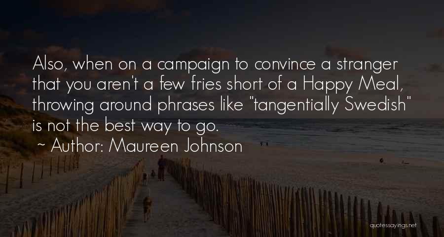 Maureen Johnson Quotes: Also, When On A Campaign To Convince A Stranger That You Aren't A Few Fries Short Of A Happy Meal,