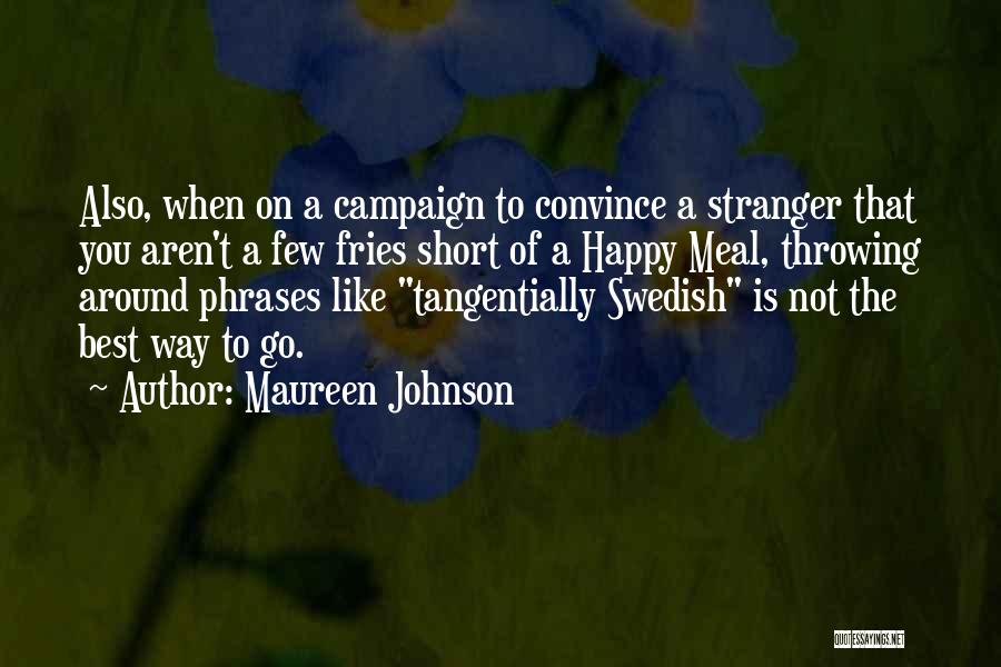 Maureen Johnson Quotes: Also, When On A Campaign To Convince A Stranger That You Aren't A Few Fries Short Of A Happy Meal,