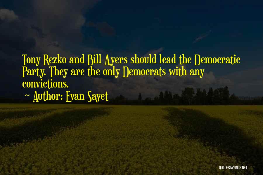 Evan Sayet Quotes: Tony Rezko And Bill Ayers Should Lead The Democratic Party. They Are The Only Democrats With Any Convictions.