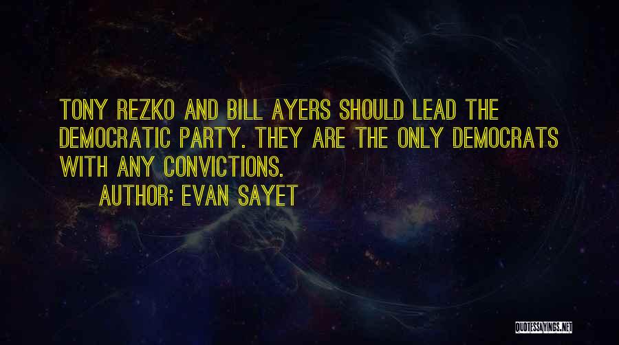 Evan Sayet Quotes: Tony Rezko And Bill Ayers Should Lead The Democratic Party. They Are The Only Democrats With Any Convictions.