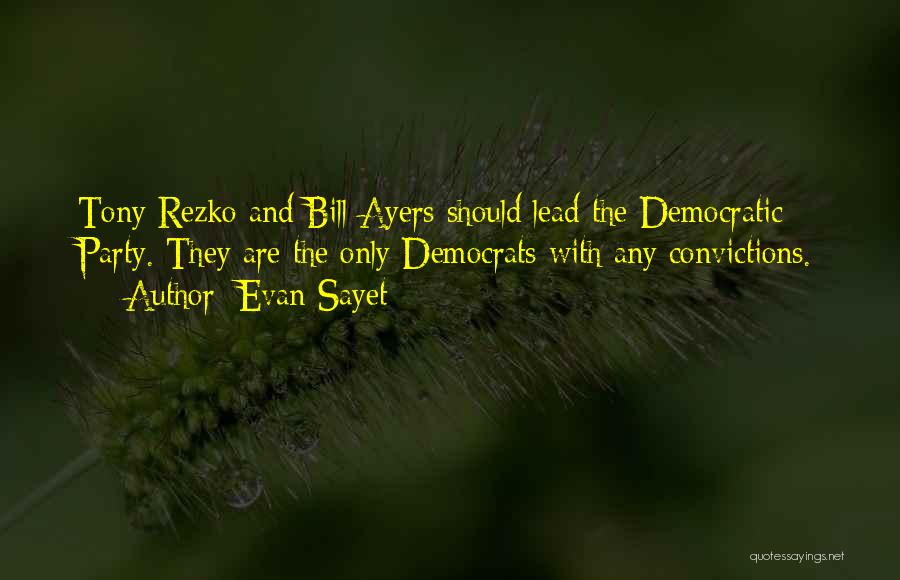 Evan Sayet Quotes: Tony Rezko And Bill Ayers Should Lead The Democratic Party. They Are The Only Democrats With Any Convictions.