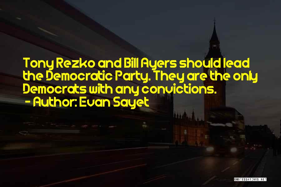 Evan Sayet Quotes: Tony Rezko And Bill Ayers Should Lead The Democratic Party. They Are The Only Democrats With Any Convictions.