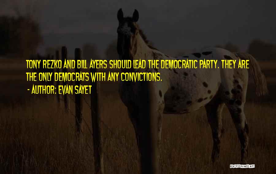 Evan Sayet Quotes: Tony Rezko And Bill Ayers Should Lead The Democratic Party. They Are The Only Democrats With Any Convictions.