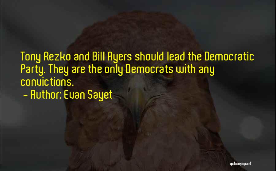 Evan Sayet Quotes: Tony Rezko And Bill Ayers Should Lead The Democratic Party. They Are The Only Democrats With Any Convictions.