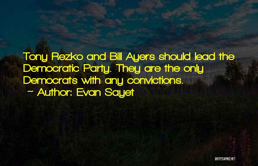Evan Sayet Quotes: Tony Rezko And Bill Ayers Should Lead The Democratic Party. They Are The Only Democrats With Any Convictions.