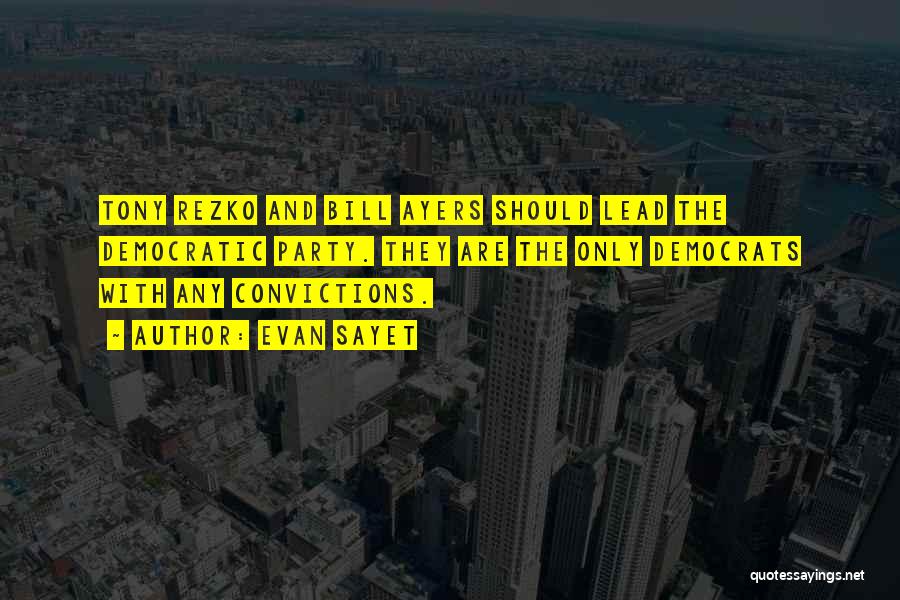 Evan Sayet Quotes: Tony Rezko And Bill Ayers Should Lead The Democratic Party. They Are The Only Democrats With Any Convictions.