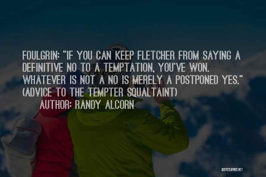 Randy Alcorn Quotes: Foulgrin: If You Can Keep Fletcher From Saying A Definitive No To A Temptation, You've Won. Whatever Is Not A